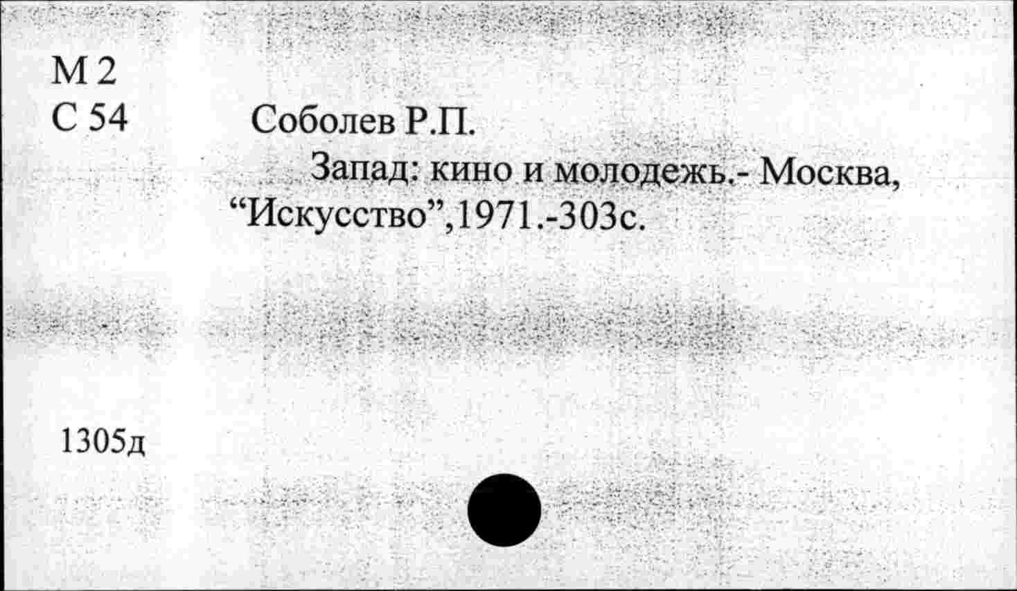 ﻿М2
С 54
Соболев Р.П.
Запад: кино и молодежь,- Москва, “Искусство”, 1971.-ЗОЗс.
1305д